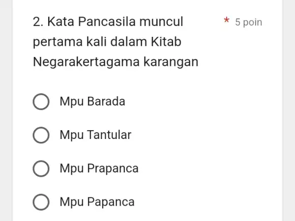 2. Kata Pancasila muncul pertama kali dalam Kitab Negarakertagama karangan Mpu Barada Mpu Tantular Mpu Prapanca Mpu Papanca 5 poin