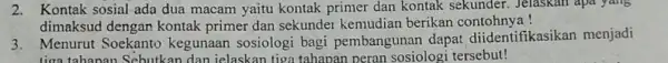 2. Kontak sosial ada dua macam yaitu kontak primer dan kontak sekunder. Jelaskan apa yang dimaksud dengan kontak primer dan sekunder kemudian berikan contohnya!