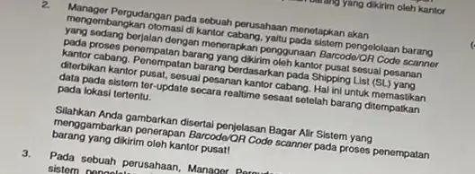 2 Manager Pergudangan pada sebuah perusahaan menetapkan akan mongembangkan otomasi di kantor cabang, yaitu pada sistom pengololaan barang yang sedang borjalan dengan menorapkan penggunaan