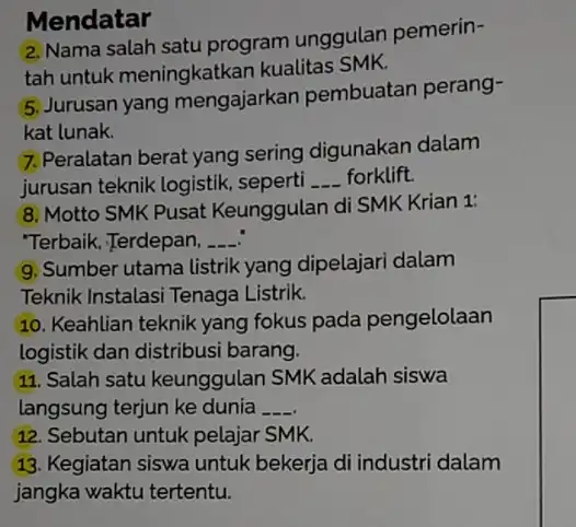 2. Nama salah satu program unggulan pemerin- tah untuk meningkatkan kualitas SMK. Mendatar 5. Jurusan yang mengajarkan pembuatan perang- kat lunak. 7. Peralatan berat