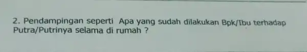 2. Pendampingan seperti Apa yang sudah dilakukan Bpk/Ibu terhadap Putra/Putrinya selama di rumah?