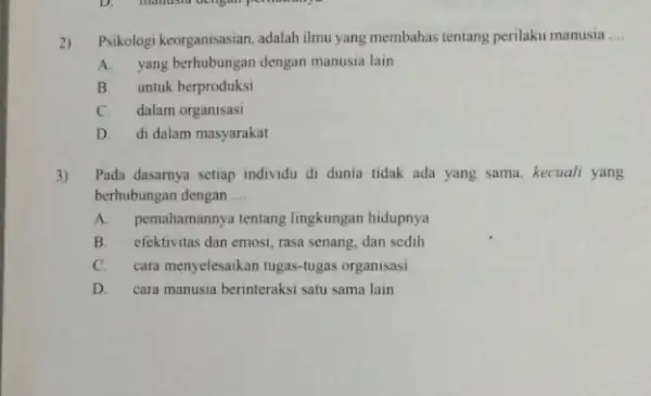 2) Psikologi keorganisasian, adalah ilmu yang membahas tentang perilaku manusia __ A. yang berhubungan dengan manusia lain B. untuk berproduksi C. dalam organisasi D.