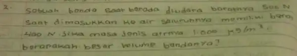 2. Sabuah benda saat berada diudara barathya 500 mathrm(~N) Saat dimasukkan ke air saluruhnya momiliki bero 400 mathrm(~N) . Sika masa jenis afmva 1.000