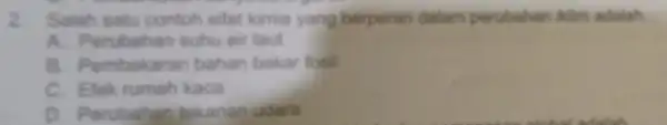 2. Salah satu contoh sifat kimia yang berperan dalam perubahan iklim adalah A. Perubahar suhu air laut B. Pembakara bahan bakar fosil C. Elek