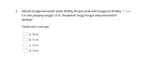 2. Sebuah tangga bersandar pada dinding dengan jarak kaki tangga ke dinding 2 poin 5 m dan panjang tangga 13 m. Berapakah tinggi tangga