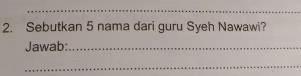 __ 2. Sebutkan 5 nama dari guru Syeh Nawawi? __ Jawab .....................................................................................