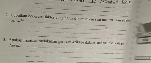 __ -. ...................................................................... 2. Sebutkan beberapa faktor yang harus diperhatikan saat menentukan strate Jawab: __ -............. ..... 3. Apakah manfaat melakukan gerakan dribble dalam