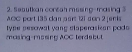 2. Sebutkan contoh masing -masing 3 AOC part 135 dan part 121 dan 2 jonis type pesawat yang dioperasikar pada masing-masing AOC terdebut