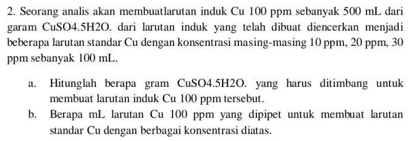 2. Seorang analis akan membuatlarutar i induk Cu 100 ppm sebanyak 500 mI , dari garam CuSO4.5H2O. dari larutan induk yang telah dibuat diencerkan