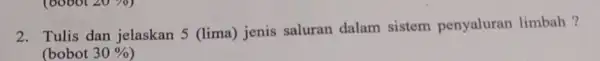 2. Tulis dan jelaskan 5 (lima)jenis saluran dalam sistem penyaluran limbah ? (bobot 30%