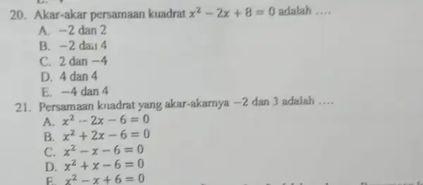 20. Akar-akar persamaan kuadrat x^2-2x+8=0 adalah __ A. -2 dan 2 B. -2 dail 4 C. 2 dan -4 D. 4 dan 4 E.