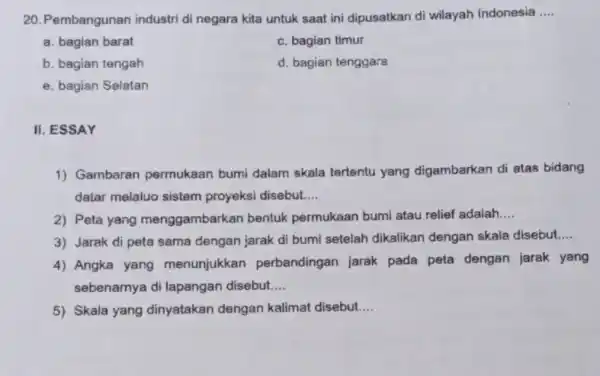 20. Pembangunan industri di negara kita untuk saat ini dipusatkan di wilayah Indonesia __ a. bagian barat c. bagian timur b. bagian tengah d.