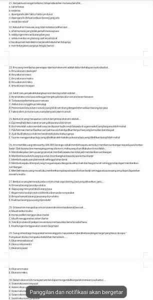 21. Alat pemuassangatterbatas,tetap kebutuhan manusia bersifat __ a.takterbatas b.terbatas C. dipengaruhioleh faktor-faktorproduksi d.dipengaruhiolehpersediaan barangyang ada e. stabildan relatif 22.Kebutuhan manusia yang tidakterbatasterlihatdari __ a.sifatmanusiayang