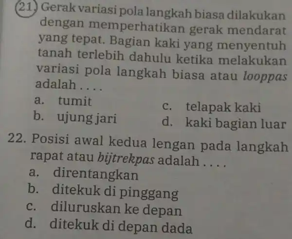 (21.) Gerak variasi biasa dilakukan dengar memperhatikan gerak mendarat yang tepat kaki yang menyentuh tanah terlebih dahulu ketika melakukan variasi pola langkah biasa atau