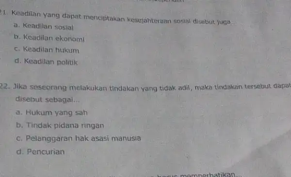 21. Keadilan yang dapat menciptakan kesejahteraan sosial disebut juga. __ a. Keadilan sosial b. Keadilan ekonomi c. Keadilan hukum d. Keadilan politik 22. Jika