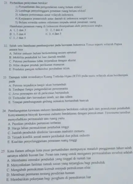 21. Perhatikan pernyataan benkut! 1) Pemanfaatan dan pengendalian ruang belum efektif 2) Lembaga penyelenggara penataan ruang belum efektif 3) Adanya pemerataan antar wilayah indonesia.