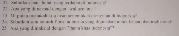 21. Sebutkan jenis hutan yang terdapat di Indonesia! 22. Apa yang dimaksud dengan "wallace line"? 23. Di pulau manakah kita bisa menemuka n orangutan