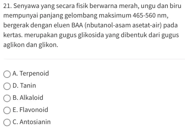 21. Senyawa yang secara fisik berwarna merah , ungu dan biru mempunya panjang gelombang maksimum 465-560nm bergerak dengan eluen BAA (nbutanol-asam asetat-air) pada kertas.