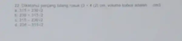 22. Diketahui panjang tulang rusuk (3+4(2)cm volume kubus adalah. cm3 315+236sqrt (2) b 236+315sqrt (2) c 315-236sqrt (2) d 236-315sqrt (2)