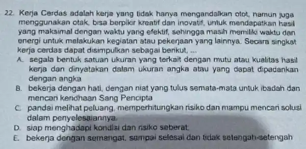 22. Kerja Cerdas adalah kerja yang tidak hanya mengandalkan otot, namun juga menggunakan otak, bisa berpikir kreatif dan mendapatkan hasil yang maksimal waktu yang