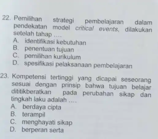 22. Pemilihan strategi pembelajaran dalam pendekatan model critical dilakukan setelah tahap __ A. identifikas i kebutuhan B. penentuan tujuan C. pemilihan kurikulum D. spesifikasi