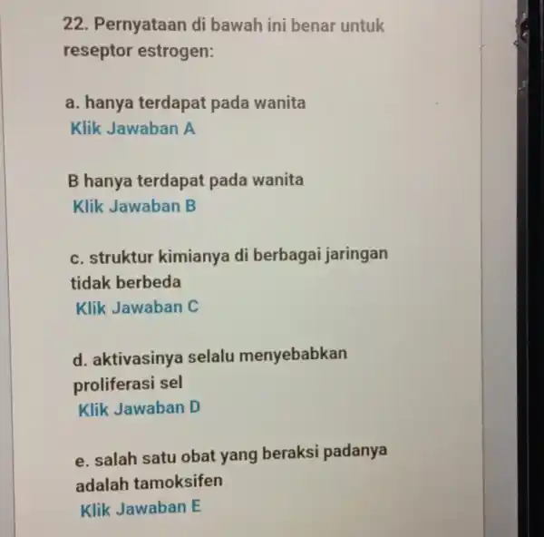 22. Pernyataan di bawah ini benar untuk reseptor estrogen: a. hanya terdapat pada wanita Klik Jawaban A B hanya terdapat pada wanita Klik Jawaban