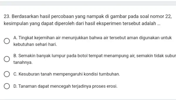 23. Berdasarkan hasi percobaan yang nampak di gambar pada soal nomor 22, kesimpulan yang dapat diperoleh dari hasil eksperimen tersebut adalah __ A. Tingkat