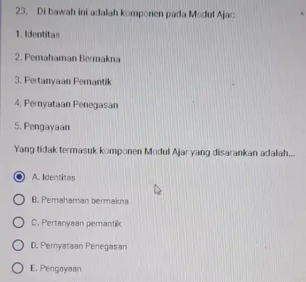 23. Dibawah ini adalah komponer pada Modul Ajar: 1. Identitas 2. Pemahaman Bermakna 3. Pertanyaan Pemantik 4. Pernyataan Penegasan 5. Pengayaan Yang tidak termasuk