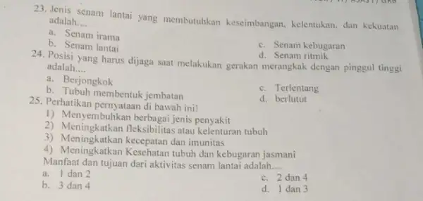 23. Jenis senam lantai yang membutuhkan keseimbangan . kelentukan, dan kekuatan adalah __ a. Senam irama b. Senam lantai c. Senam kebugaran d. Senam