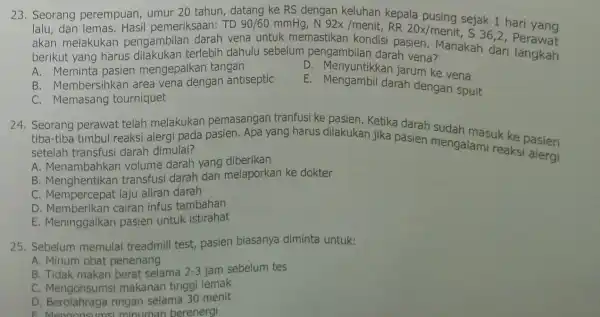 23. Seorang perempuan,il pemeriksaan: TD90/60mmHg,N92times /menit,RR20times /menitylenatuk. sejak 1 hari yang lalu, dan 36,2 akan melakukan pengambilan darah pasien. Manakah dari langkah berikut yang