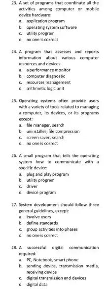 23. A set of programs that coordinate all the activities among computer or mobile device hardware: a. application program b. operating system software c.