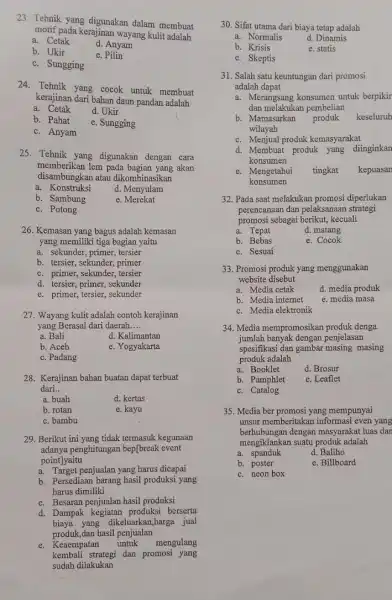 23. Tehnik yang digunakan dalam membuat motif pada kerajinan wayang kulit adalah a. Cetak d. Anyam b. Ukir e. Pilin c. Sungging 24. Tehnik