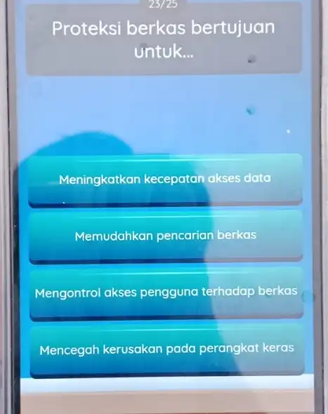 23/25 Proteksi berkas bertujuan untuk. __ Meningkatkan kecepatan akses data Memudahkan pencarian berkas Mengontrol akses pengguna terhadap berkas Mencegah kerusakan pada perangkat keras