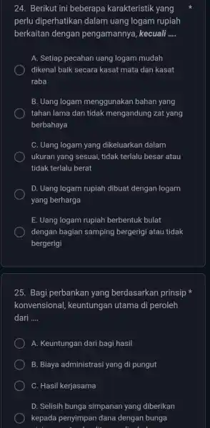 24. Berikut ini beberapa karakteristik yang perlu diperhatikan dalam uang logam rupiah berkaitan dengan pengamannya , kecuali __ A. Setiap pecahan uang logam mudah