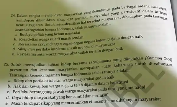 24. Dalam rangka mewujudkan masyarakat yan masyarakal partisipatif dalam tau aspek kehidupan dibutuhkar sikap dan perilakuersebut masyaraka tantangan keanekaragamar bangsa Indonesia, salah satunya adalah...