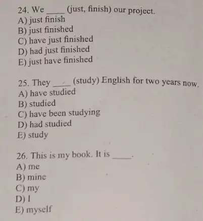 24. We __ (just, finish) our project. A) just finish B) just finished C) have just finished D) had just finished E) just have