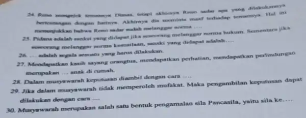 24. Reno mongejek temannya Dimas, tetapi akhimya Reno sadar apa yang dilakukannya bertentangan dengan hatinya. Akhirnya dia meminta manf terhadap temannya. Hal ini menunjukkan