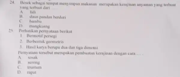 24. Besek sebagai tempat meny impan makanan merupakan kerajinan anyaman yang terbuat yang terbuat dari __ A lidi B. daun pandan berduri C.bambu D.