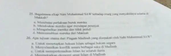 25. Bagaimana sikap Nabi Muhammad SAW terhadap oring yang menyakitinya selama di Makkah? a. Membalas perlakuan bunk mereka h agar mendapat petunjuk c. Mengabeikan