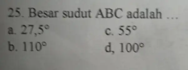 25 . Besar sudut ABC adalah __ a 27,5^circ C. 55^circ b. 110^circ d. 100^circ