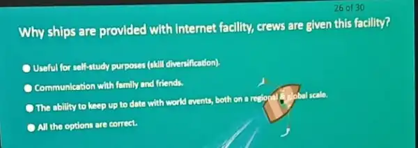 26 0130 Why ships are provided with internet facility, crews are given this facility? Useful for self-study purposes (skill diverulfication). Communication with family and