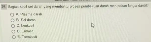 26. Bagian kecil sel darah yang membantu proses pembekuan darah merupakan fungsi dariâe; A. Plasma darah B. Sel darah C. Leukosit D. Eritrosit E.