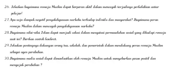 26. Jelaskan bagaimana remaja Muslim dapat berperan aktif dalam mencegah terjadinya perkelahian antar pelajar! 27. Apa saja dampak negatif penyalahgunaan narkoba terhadap individu dan