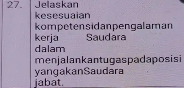 27. Jelaskan kesesuaian kompetensi danpengalaman dalam menjalank (antugaspada oosisi