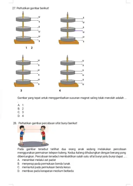 27. Perhatikan gambar berikut! 1 2 3 Gambar yang tepat untuk menggambarkan susunan magnet saling tolak menolah adalah __ A. 1 B. 2 C.