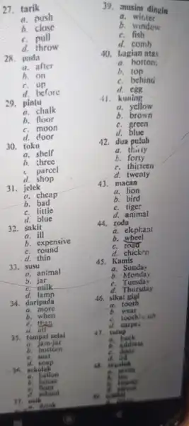 27. tarik a. push b. close c. pull d. throw 28. pada d. after b. on c. up d. before 29. pintu a. chalk