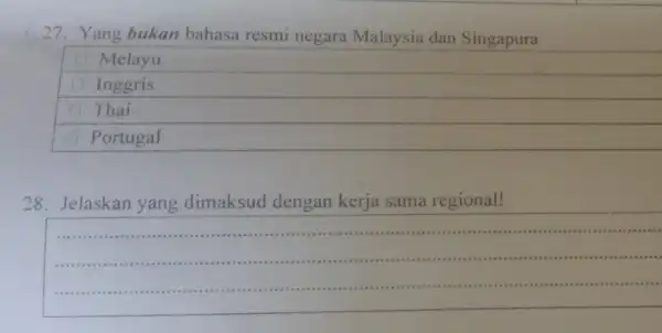 27.Yang bukan bahasa resmi negara Malaysia dan Singapura Melayu Inggris Thai Portugal 28. Jelaskan yang dimaksud dengan kerja sama regional! __