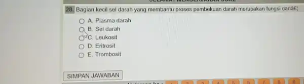 28. Bagian kecil se darah yang membantu proses pembekuan darah merupakan fungsi dariâe; A. Plasma darah A B. Sel darah C. Leukosit D. Eritrosit