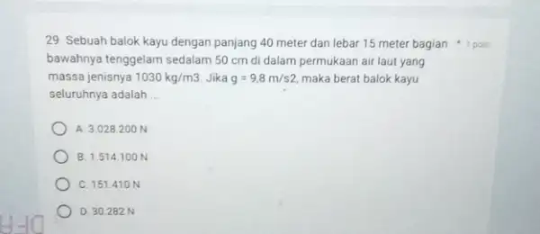 29. Sebuah balok kayu dengan panjang 40 meter dan lebar 15 meter bagian 1 poin bawahnya tenggelam sedalam 50 cm di dalam permukaan air