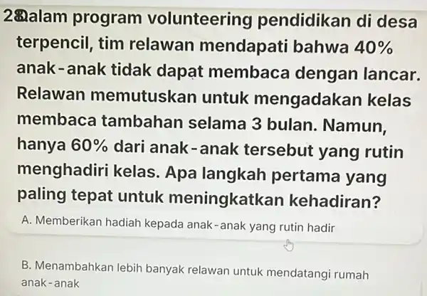 2@alam program volunteering pendidikan di desa terpencil, tim relawan mendapati bahwa 40% anak-anak tidak dapat membaca dengan lancar. Relawan memutuskan untuk mengadakan kelas membaca